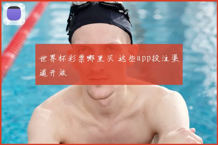 世界杯彩票哪里买 这些app投注渠道开放