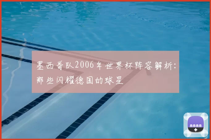 墨西哥队2006年世界杯阵容解析:那些闪耀德国的球星