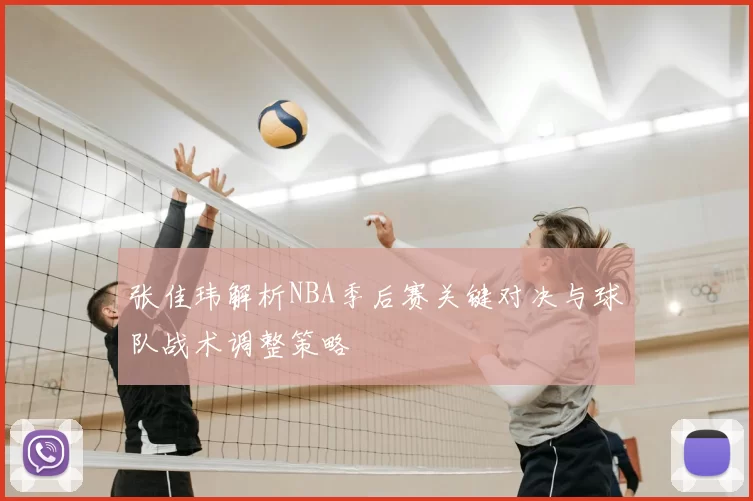 张佳玮解析NBA季后赛关键对决与球队战术调整策略