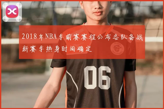 2018年NBA季前赛赛程公布各队备战新赛季热身时间确定