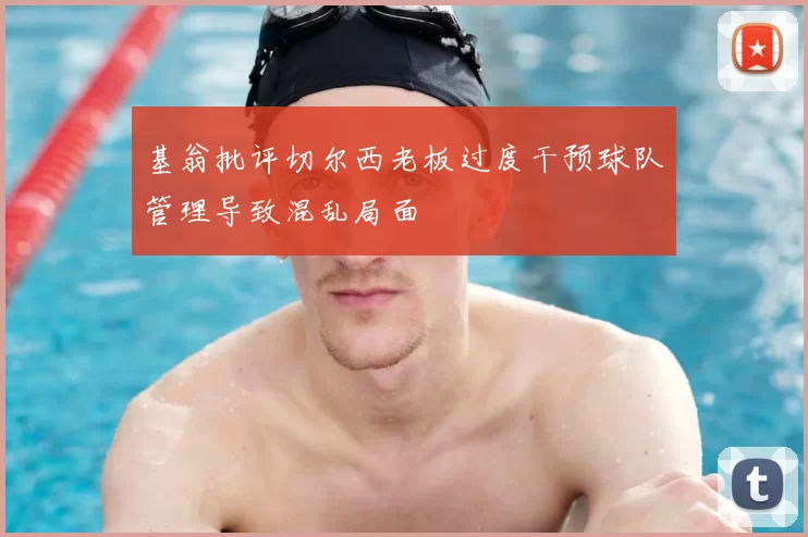 基翁批评切尔西老板过度干预球队管理导致混乱局面