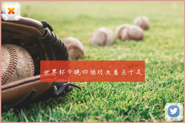 世界杯今晚四场对决看点十足