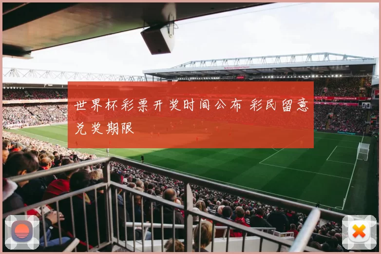 世界杯彩票开奖时间公布 彩民留意兑奖期限
