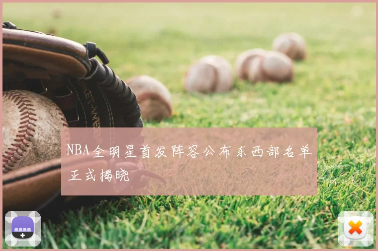 NBA全明星首发阵容公布东西部名单正式揭晓