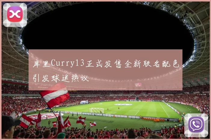 库里Curry13正式发售全新联名配色引发球迷热议