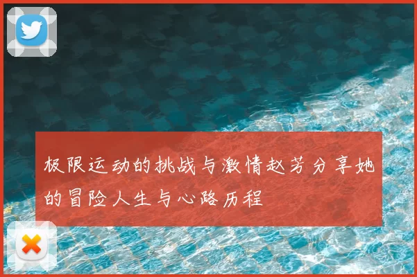 极限运动的挑战与激情赵芳分享她的冒险人生与心路历程