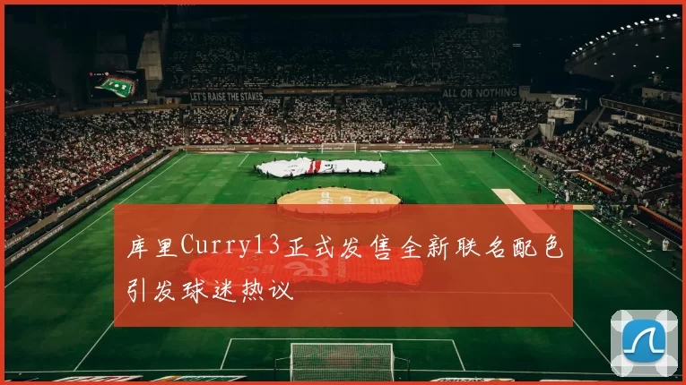 库里Curry13正式发售全新联名配色引发球迷热议