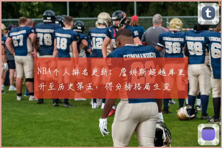 NBA个人排名更新:詹姆斯超越库里升至历史第五,得分榜格局生变