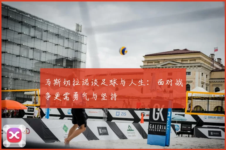 马斯切拉诺谈足球与人生:面对战争更需勇气与坚持